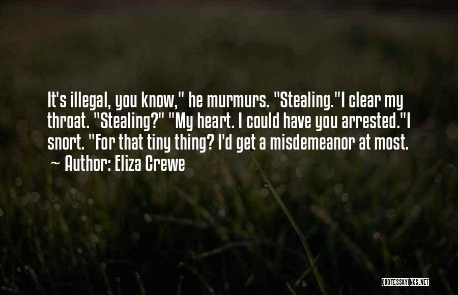 Eliza Crewe Quotes: It's Illegal, You Know, He Murmurs. Stealing.i Clear My Throat. Stealing? My Heart. I Could Have You Arrested.i Snort. For