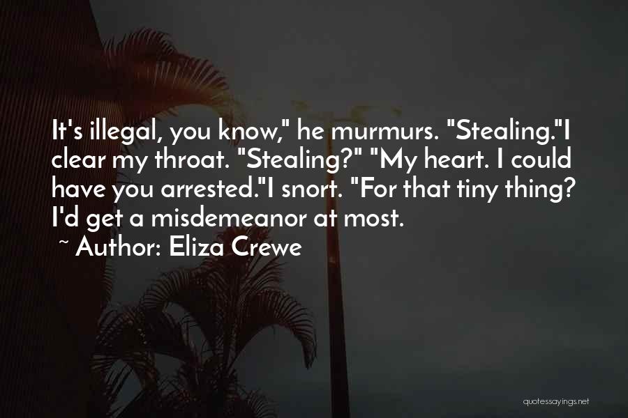 Eliza Crewe Quotes: It's Illegal, You Know, He Murmurs. Stealing.i Clear My Throat. Stealing? My Heart. I Could Have You Arrested.i Snort. For