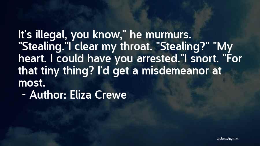 Eliza Crewe Quotes: It's Illegal, You Know, He Murmurs. Stealing.i Clear My Throat. Stealing? My Heart. I Could Have You Arrested.i Snort. For