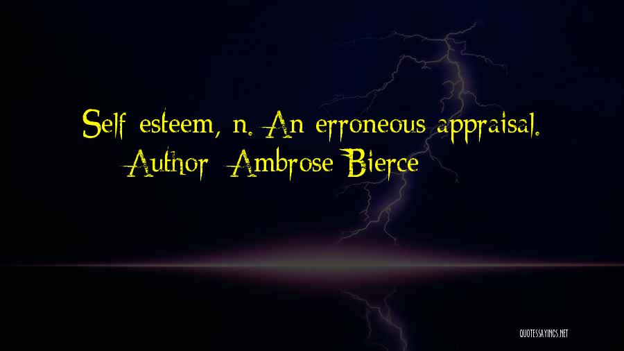 Ambrose Bierce Quotes: Self-esteem, N. An Erroneous Appraisal.