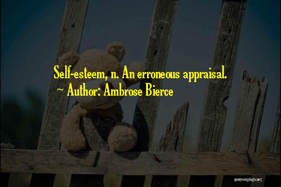 Ambrose Bierce Quotes: Self-esteem, N. An Erroneous Appraisal.