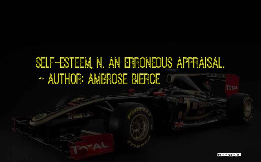 Ambrose Bierce Quotes: Self-esteem, N. An Erroneous Appraisal.
