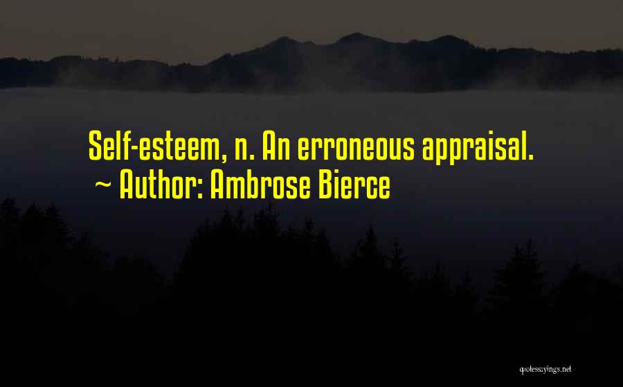 Ambrose Bierce Quotes: Self-esteem, N. An Erroneous Appraisal.
