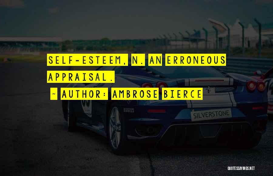Ambrose Bierce Quotes: Self-esteem, N. An Erroneous Appraisal.