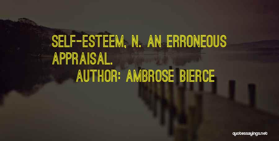 Ambrose Bierce Quotes: Self-esteem, N. An Erroneous Appraisal.