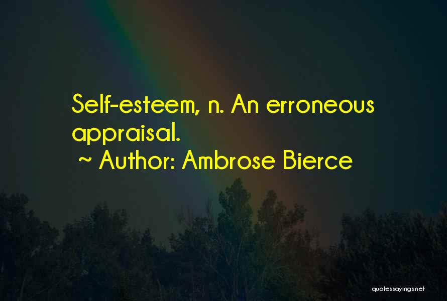 Ambrose Bierce Quotes: Self-esteem, N. An Erroneous Appraisal.