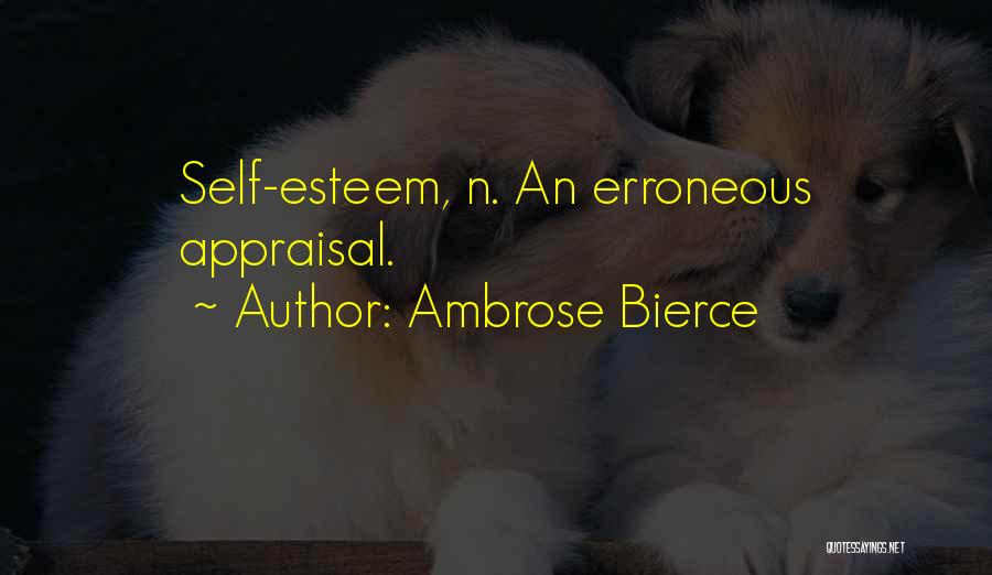 Ambrose Bierce Quotes: Self-esteem, N. An Erroneous Appraisal.
