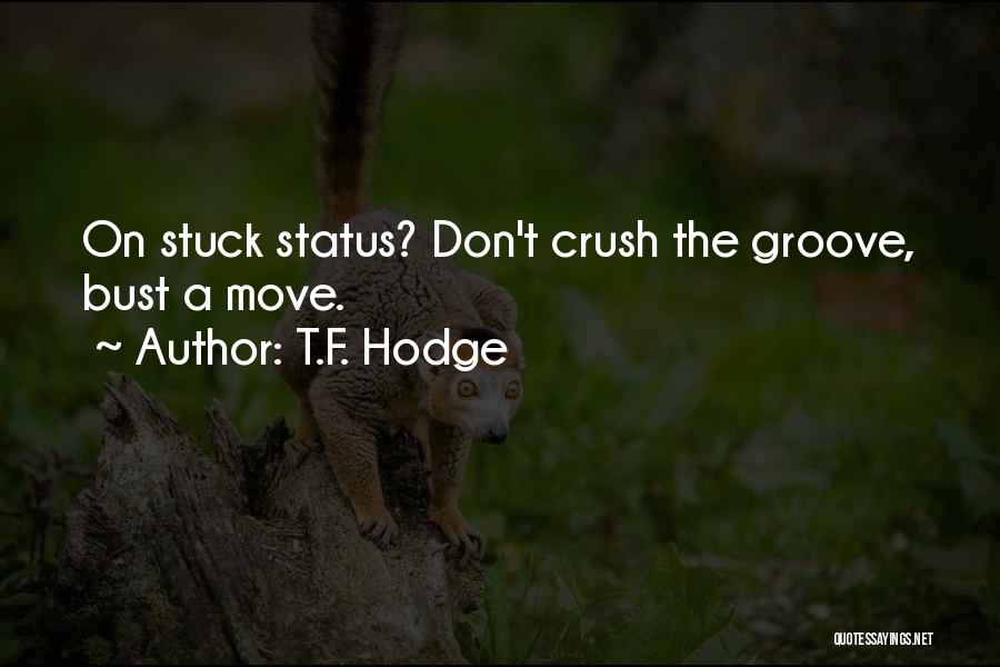 T.F. Hodge Quotes: On Stuck Status? Don't Crush The Groove, Bust A Move.