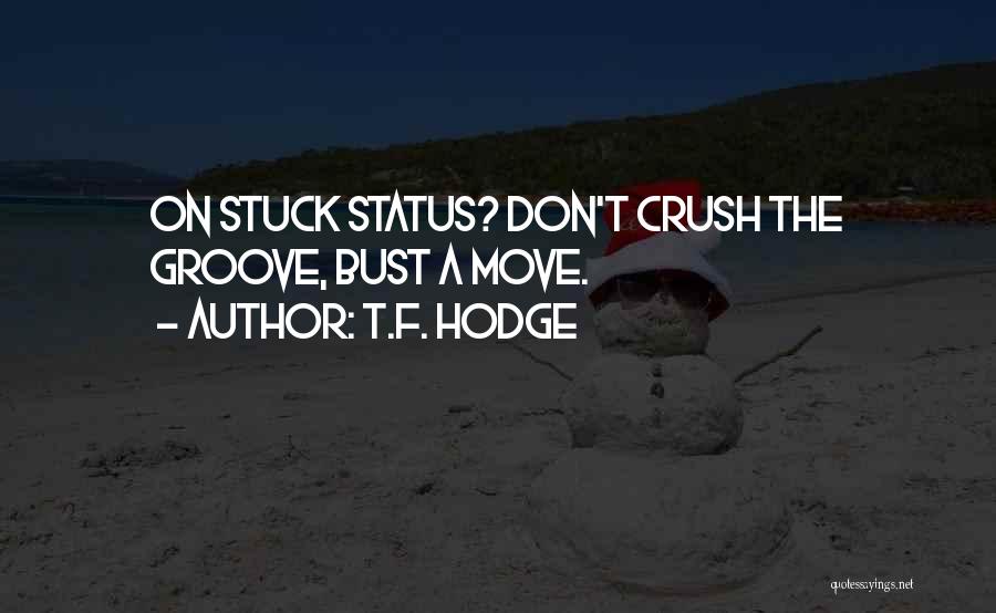 T.F. Hodge Quotes: On Stuck Status? Don't Crush The Groove, Bust A Move.