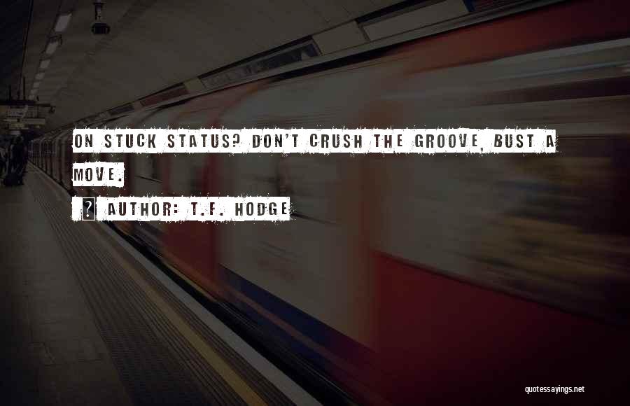 T.F. Hodge Quotes: On Stuck Status? Don't Crush The Groove, Bust A Move.