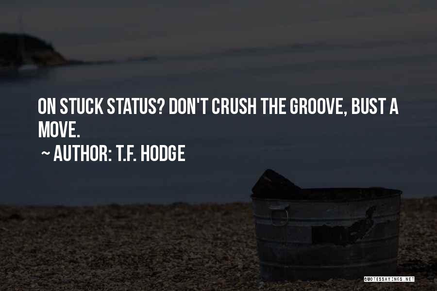 T.F. Hodge Quotes: On Stuck Status? Don't Crush The Groove, Bust A Move.