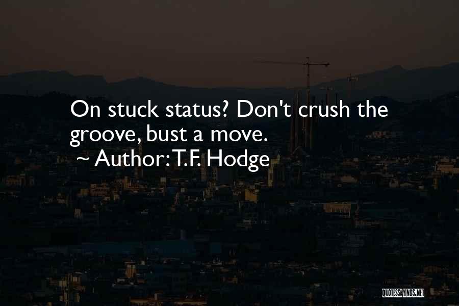 T.F. Hodge Quotes: On Stuck Status? Don't Crush The Groove, Bust A Move.