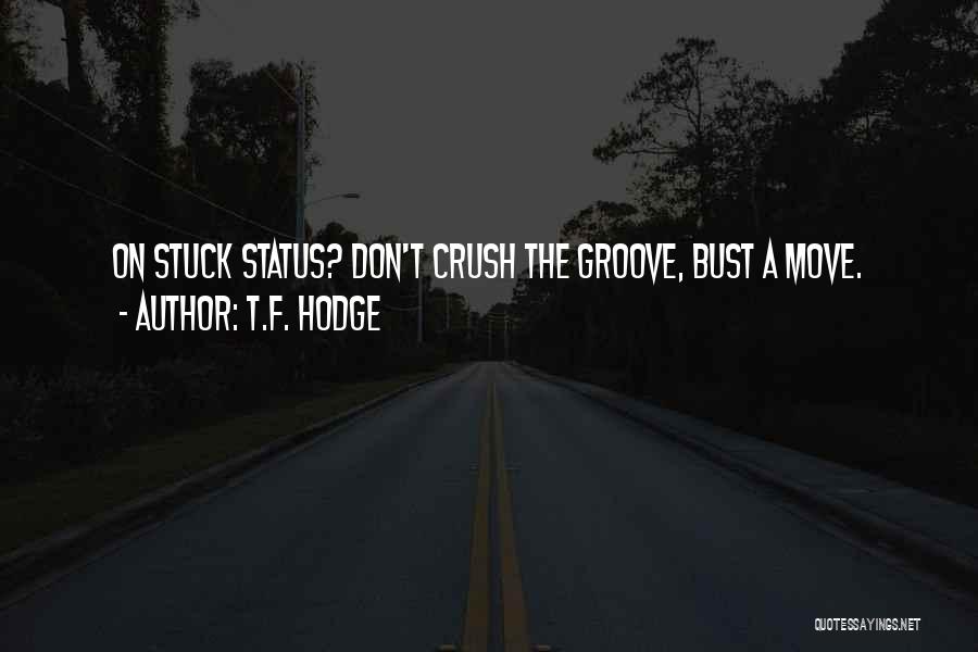 T.F. Hodge Quotes: On Stuck Status? Don't Crush The Groove, Bust A Move.