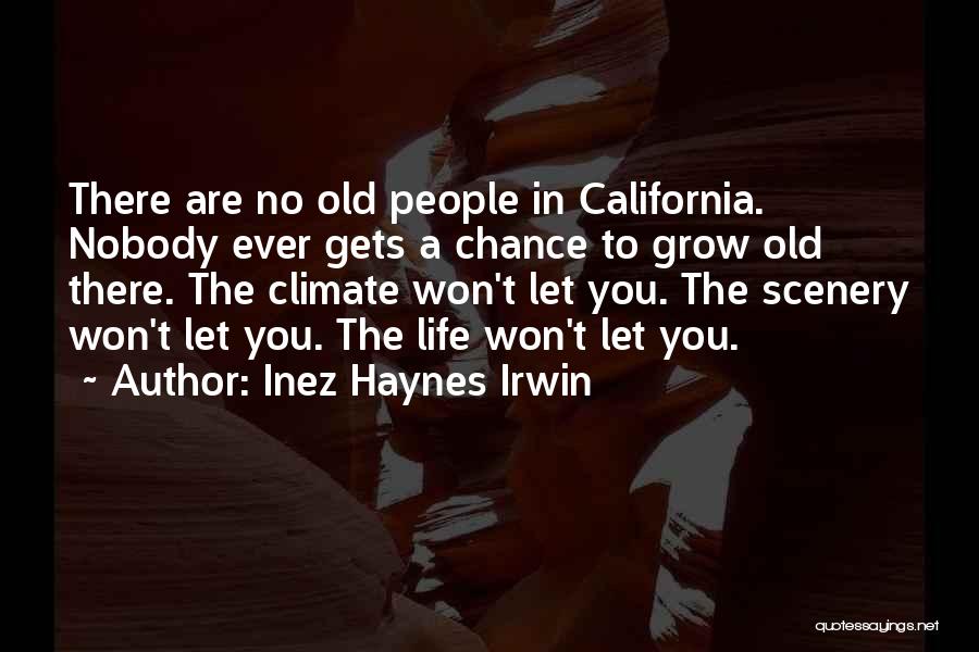 Inez Haynes Irwin Quotes: There Are No Old People In California. Nobody Ever Gets A Chance To Grow Old There. The Climate Won't Let