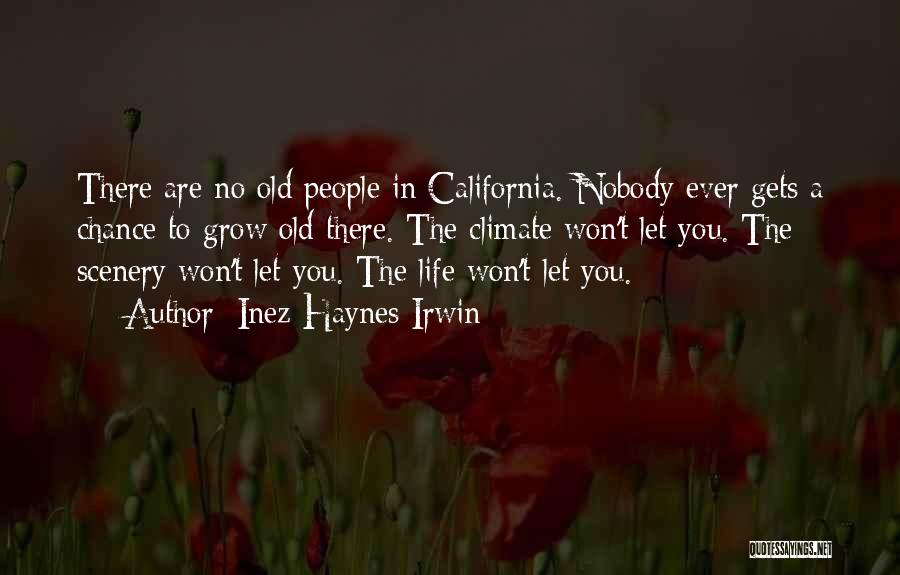 Inez Haynes Irwin Quotes: There Are No Old People In California. Nobody Ever Gets A Chance To Grow Old There. The Climate Won't Let