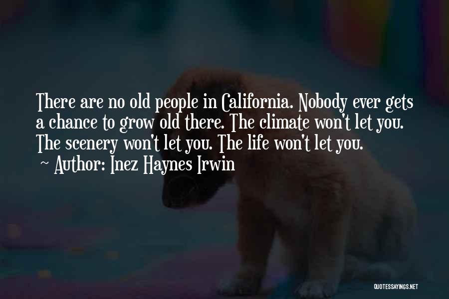 Inez Haynes Irwin Quotes: There Are No Old People In California. Nobody Ever Gets A Chance To Grow Old There. The Climate Won't Let