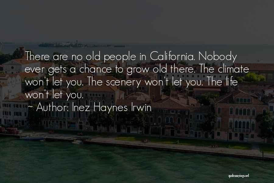 Inez Haynes Irwin Quotes: There Are No Old People In California. Nobody Ever Gets A Chance To Grow Old There. The Climate Won't Let