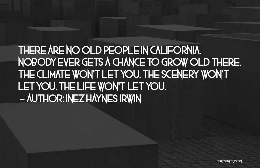 Inez Haynes Irwin Quotes: There Are No Old People In California. Nobody Ever Gets A Chance To Grow Old There. The Climate Won't Let