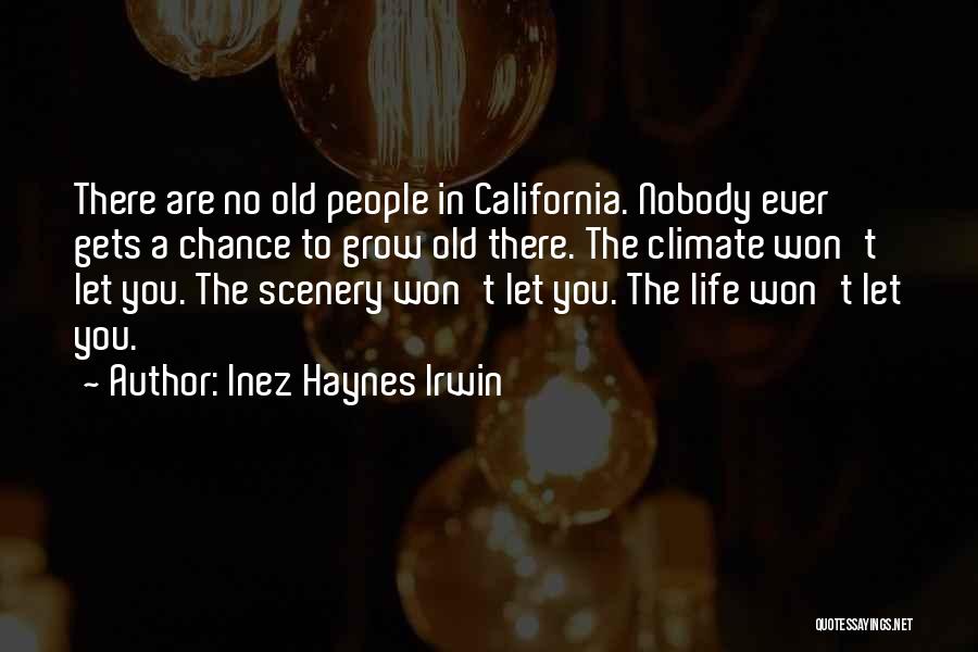 Inez Haynes Irwin Quotes: There Are No Old People In California. Nobody Ever Gets A Chance To Grow Old There. The Climate Won't Let