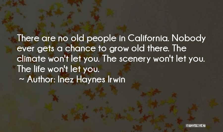 Inez Haynes Irwin Quotes: There Are No Old People In California. Nobody Ever Gets A Chance To Grow Old There. The Climate Won't Let