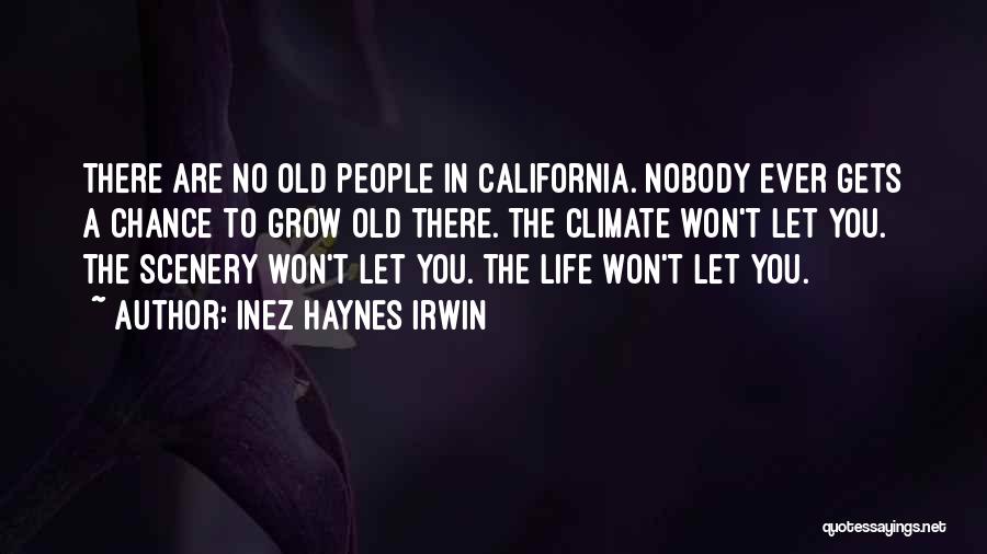 Inez Haynes Irwin Quotes: There Are No Old People In California. Nobody Ever Gets A Chance To Grow Old There. The Climate Won't Let