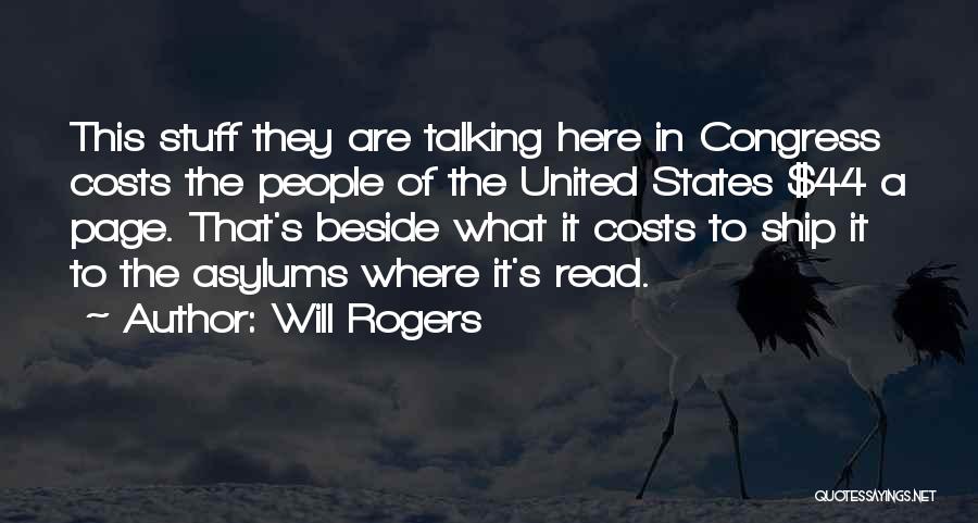Will Rogers Quotes: This Stuff They Are Talking Here In Congress Costs The People Of The United States $44 A Page. That's Beside