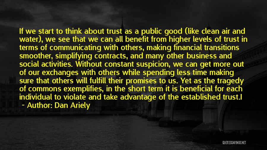 Dan Ariely Quotes: If We Start To Think About Trust As A Public Good (like Clean Air And Water), We See That We