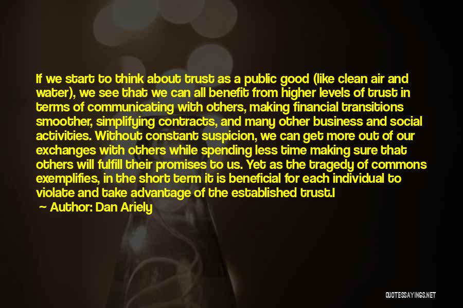 Dan Ariely Quotes: If We Start To Think About Trust As A Public Good (like Clean Air And Water), We See That We