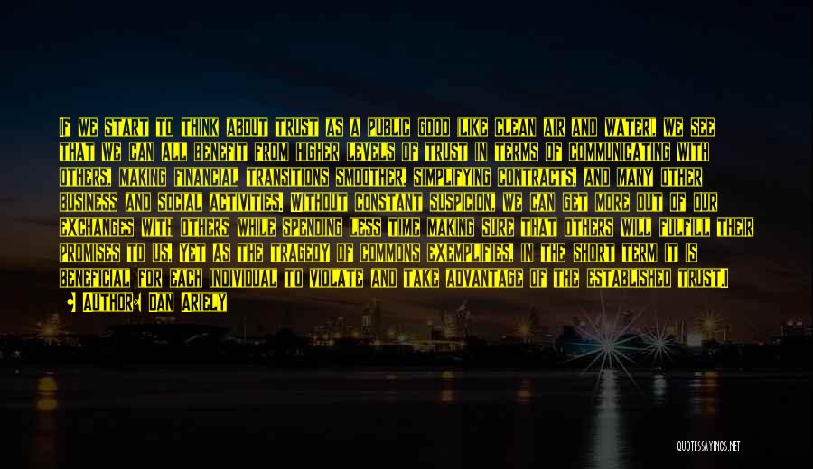Dan Ariely Quotes: If We Start To Think About Trust As A Public Good (like Clean Air And Water), We See That We
