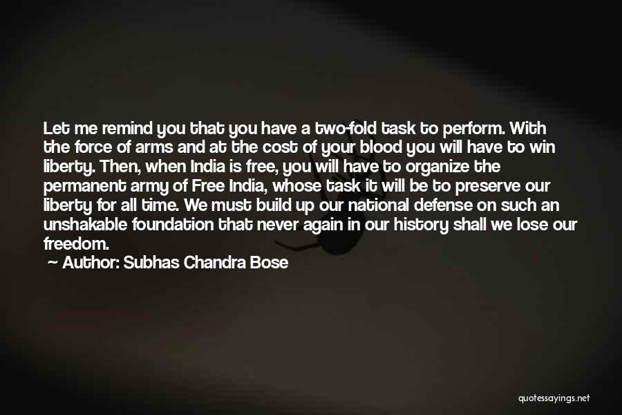 Subhas Chandra Bose Quotes: Let Me Remind You That You Have A Two-fold Task To Perform. With The Force Of Arms And At The
