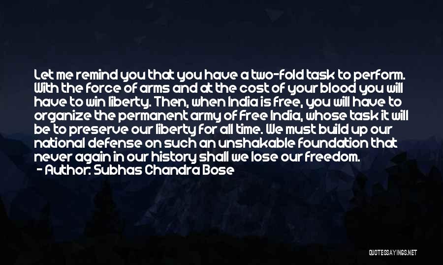 Subhas Chandra Bose Quotes: Let Me Remind You That You Have A Two-fold Task To Perform. With The Force Of Arms And At The