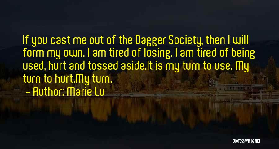 Marie Lu Quotes: If You Cast Me Out Of The Dagger Society, Then I Will Form My Own. I Am Tired Of Losing.