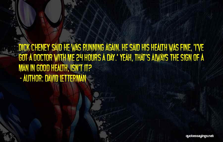 David Letterman Quotes: Dick Cheney Said He Was Running Again. He Said His Health Was Fine, 'i've Got A Doctor With Me 24