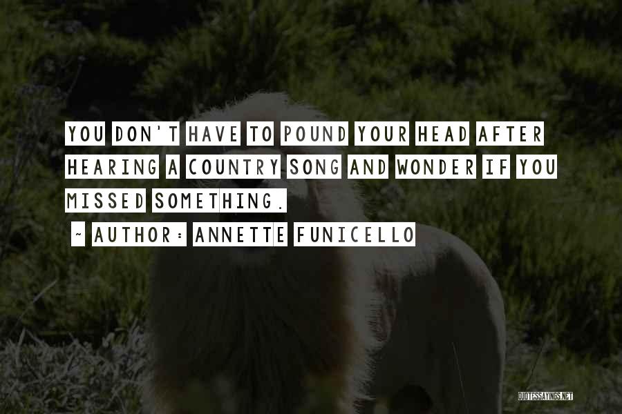 Annette Funicello Quotes: You Don't Have To Pound Your Head After Hearing A Country Song And Wonder If You Missed Something.