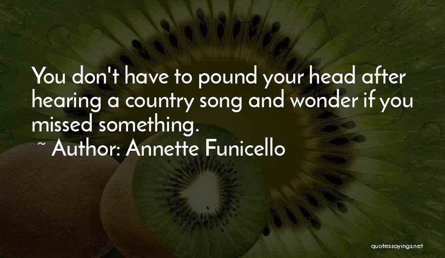 Annette Funicello Quotes: You Don't Have To Pound Your Head After Hearing A Country Song And Wonder If You Missed Something.