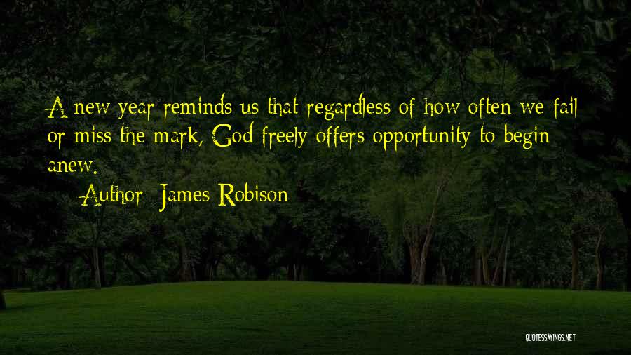 James Robison Quotes: A New Year Reminds Us That Regardless Of How Often We Fail Or Miss The Mark, God Freely Offers Opportunity