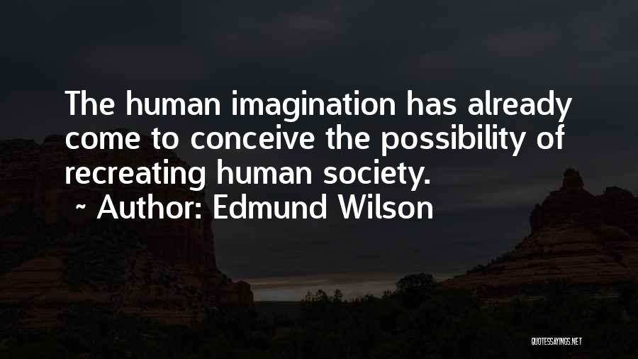 Edmund Wilson Quotes: The Human Imagination Has Already Come To Conceive The Possibility Of Recreating Human Society.