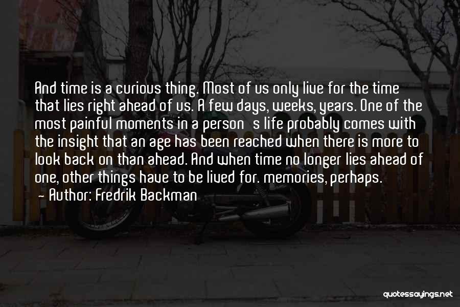 Fredrik Backman Quotes: And Time Is A Curious Thing. Most Of Us Only Live For The Time That Lies Right Ahead Of Us.