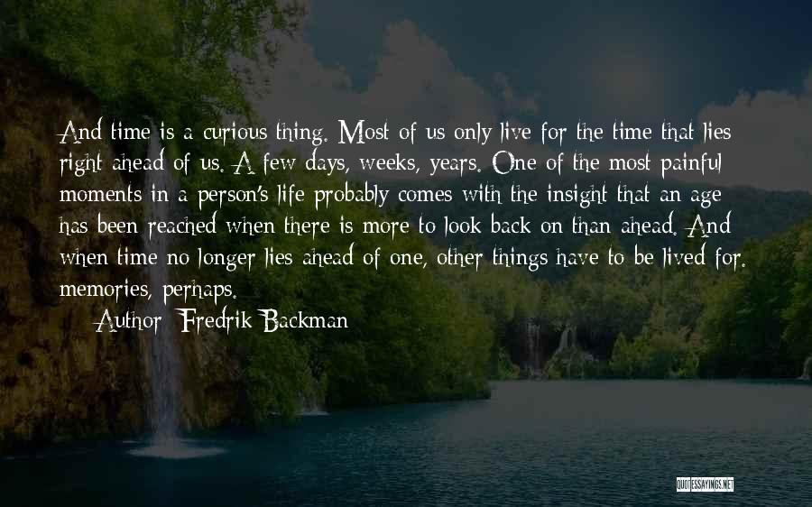 Fredrik Backman Quotes: And Time Is A Curious Thing. Most Of Us Only Live For The Time That Lies Right Ahead Of Us.