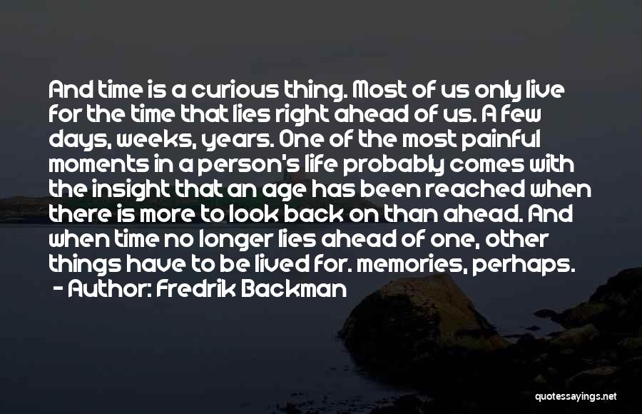 Fredrik Backman Quotes: And Time Is A Curious Thing. Most Of Us Only Live For The Time That Lies Right Ahead Of Us.