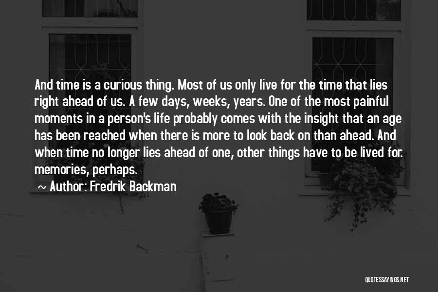 Fredrik Backman Quotes: And Time Is A Curious Thing. Most Of Us Only Live For The Time That Lies Right Ahead Of Us.