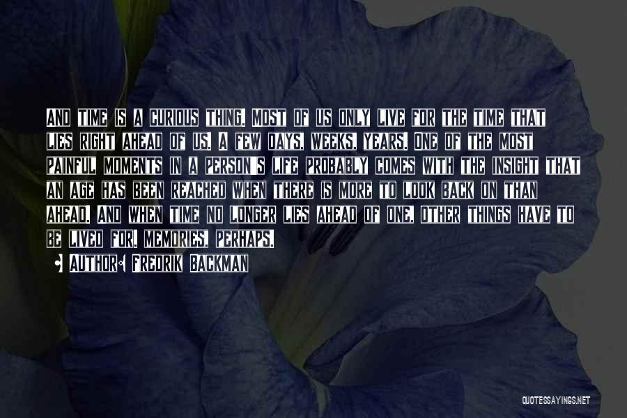 Fredrik Backman Quotes: And Time Is A Curious Thing. Most Of Us Only Live For The Time That Lies Right Ahead Of Us.