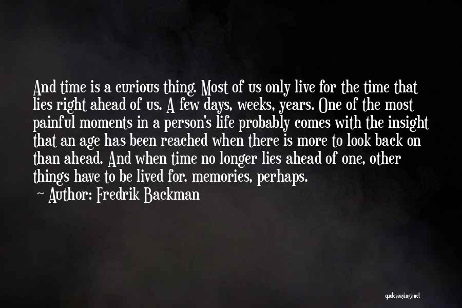 Fredrik Backman Quotes: And Time Is A Curious Thing. Most Of Us Only Live For The Time That Lies Right Ahead Of Us.