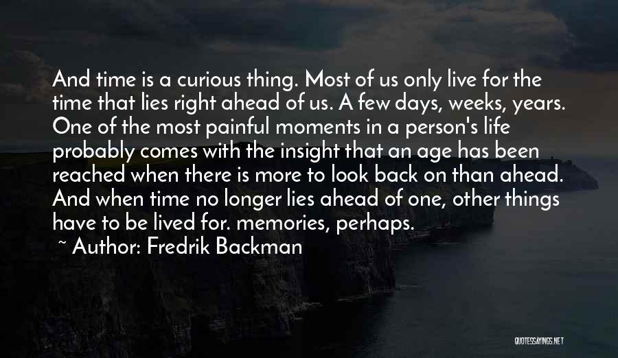 Fredrik Backman Quotes: And Time Is A Curious Thing. Most Of Us Only Live For The Time That Lies Right Ahead Of Us.