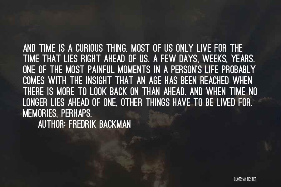 Fredrik Backman Quotes: And Time Is A Curious Thing. Most Of Us Only Live For The Time That Lies Right Ahead Of Us.