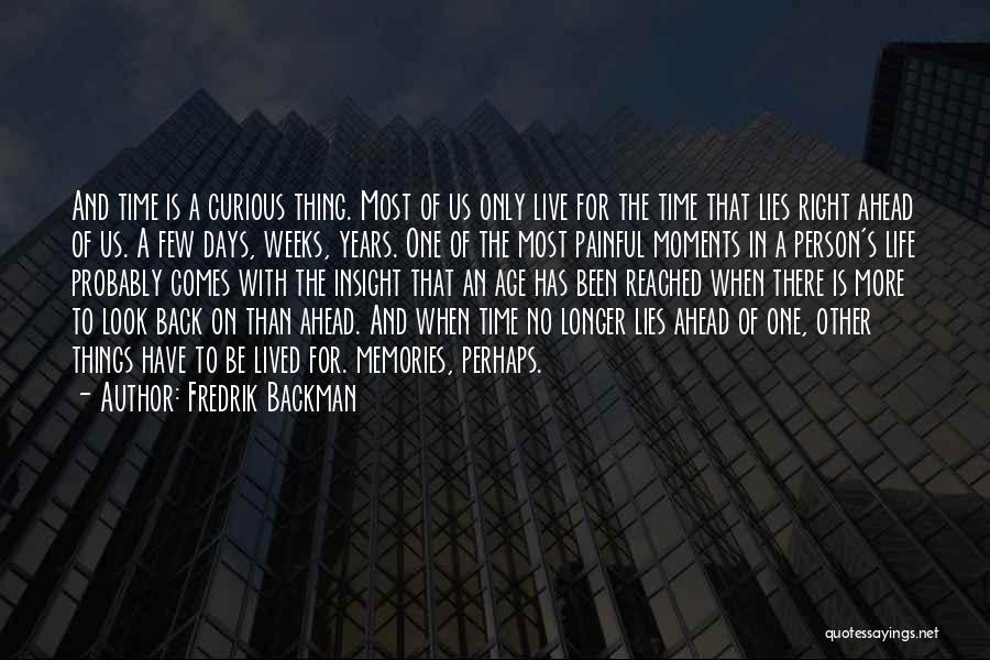 Fredrik Backman Quotes: And Time Is A Curious Thing. Most Of Us Only Live For The Time That Lies Right Ahead Of Us.