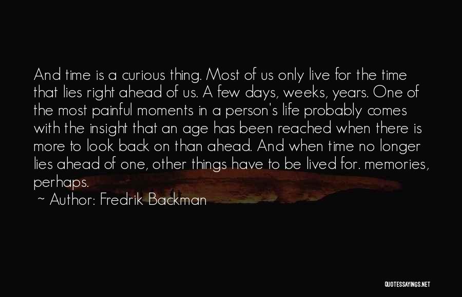 Fredrik Backman Quotes: And Time Is A Curious Thing. Most Of Us Only Live For The Time That Lies Right Ahead Of Us.