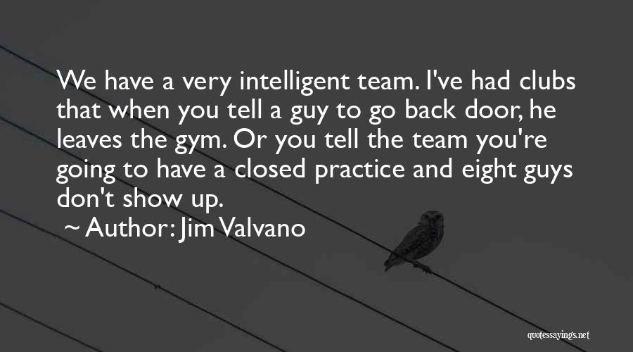 Jim Valvano Quotes: We Have A Very Intelligent Team. I've Had Clubs That When You Tell A Guy To Go Back Door, He