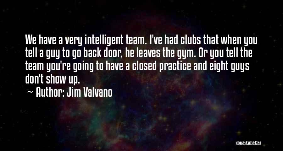 Jim Valvano Quotes: We Have A Very Intelligent Team. I've Had Clubs That When You Tell A Guy To Go Back Door, He