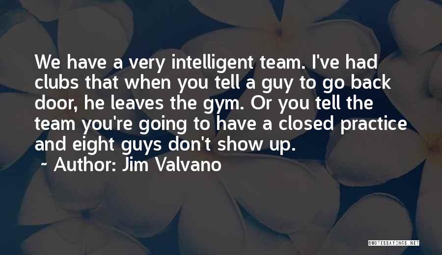 Jim Valvano Quotes: We Have A Very Intelligent Team. I've Had Clubs That When You Tell A Guy To Go Back Door, He